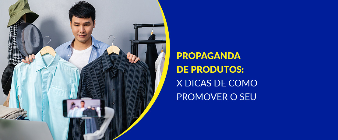 Propaganda De Produtos: 12 Dicas Essenciais [+Exemplos]