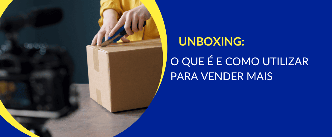 O que é unboxing e como utilizar no seu negócio de vendas online